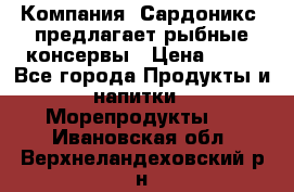 Компания “Сардоникс“ предлагает рыбные консервы › Цена ­ 36 - Все города Продукты и напитки » Морепродукты   . Ивановская обл.,Верхнеландеховский р-н